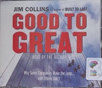 Good to Great - Why Some Companies Make the Leap and Others Don't written by Jim Collins performed by Jim Collins on Audio CD (Abridged)
